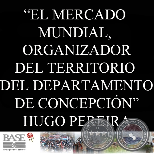 EL MERCADO MUNDIAL, ORGANIZADOR DEL TERRITORIO  DEL DEPARTAMENTO DE CONCEPCIÓN.  NORTE PYAHÚ - Por HUGO JAVIER PEREIRA CARDOZO - Año 2010